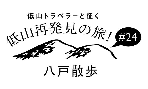低山トラベラーと征く 低山再発見の旅！#24「八戸散歩」