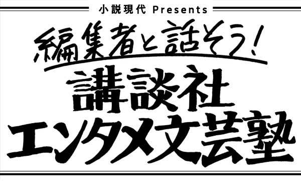 小説現代presents 【編集者と話そう! 講談社エンタメ文芸塾】 イベント画像1