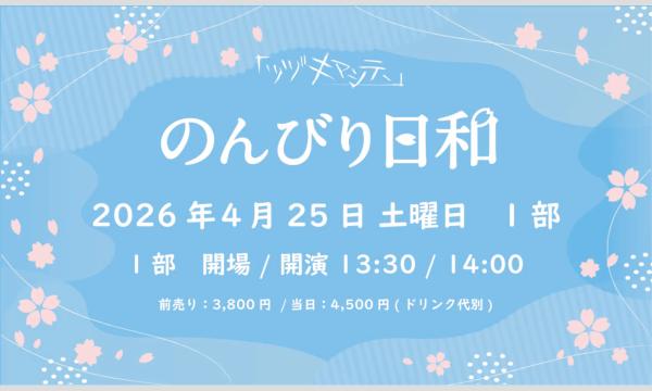 ツヅキマシテ 　の【1日目 1部】のんびり日和　2026年4月25日(土)イベント
