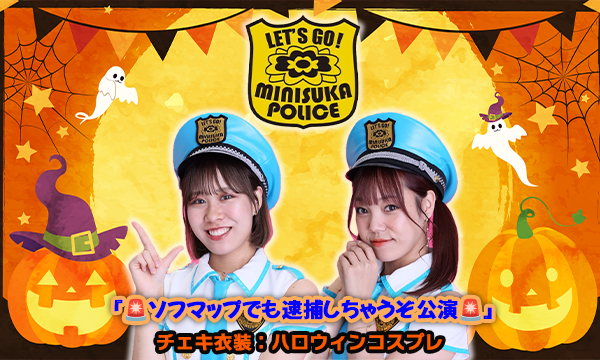 【10/30 19:00 配信】ミニスカポリス『ソフマップでも逮捕しちゃうぞ公演』チェキ衣装：ハロウィンコスプレ in東京イベント