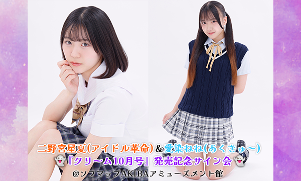 【10/9 18:30 来場】二野宮星夏(アイドル革命)＆愛染ねね(あくきゅ～)『クリーム10月号』発売記念サイン会 in東京イベント