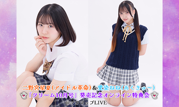 【10/9 20:10】二野宮星夏(アイドル革命)＆愛染ねね(あくきゅ～)『クリーム10月号』発売記念オンライン特典会 in東京イベント