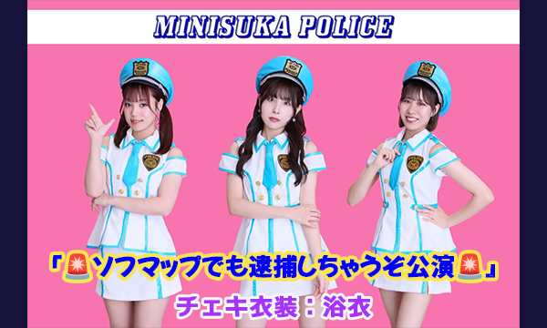 【7/30 19:00 配信】ミニスカポリス『ソフマップでも逮捕しちゃうぞ公演』チェキ衣装：浴衣 in東京イベント
