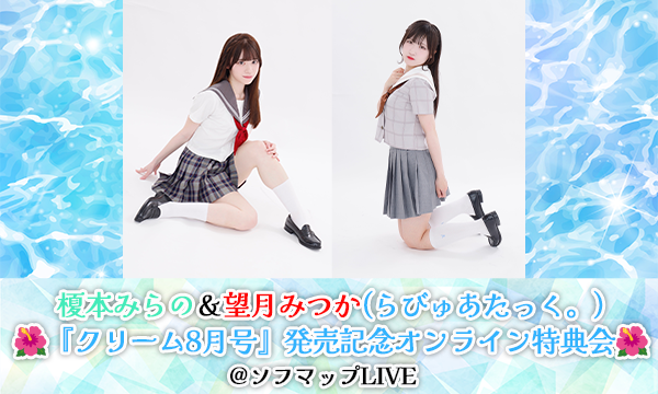 【9/2 20:10 配信】榎本みらの＆望月みつか(らびゅあたっく。)『クリーム8月号』発売記念オンライン特典会 in東京イベント