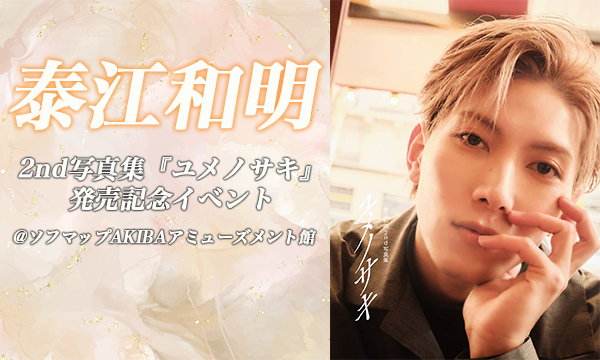 【4/26 開催】泰江和明 2nd写真集『ユメノサキ』発売記念イベント＠ソフマップAKIBA アミューズメント館 8F in東京イベント