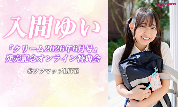 【5/21 20:10】入間ゆい『クリーム2026年6月号』発売記念オンライン特典会
