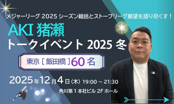 AKI猪瀬トークイベント2025冬　メジャーリーグ2025シーズン総括とストーブリーグ展望を語り尽くす！ in東京イベント