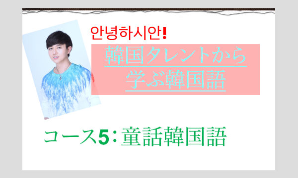 韓国タレントから学ぶ韓国語！コース5＞童話韓国語（2025年7月）