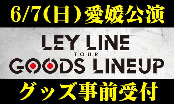 【愛媛】LEY LINE TOUR【グッズ事前販売】 in愛媛イベント