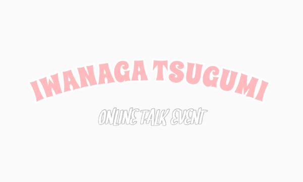 IWANAGA TSUGUMI ONLINE TALK EVENT in Jan イベント画像1